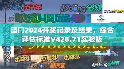 澳门2024开奖记录及结果,综合评估标准V428.71实验版
