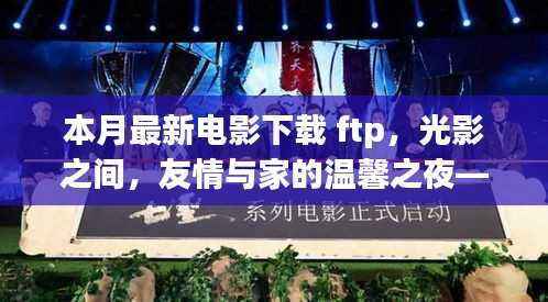 本月最新电影下载之旅,光影交织的友情与家的温馨之夜