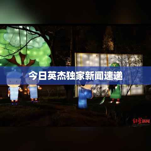 今日英杰独家新闻速递