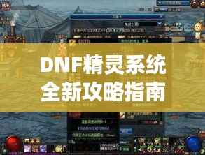 DNF精灵系统全新攻略指南,助你轻松玩转游戏!