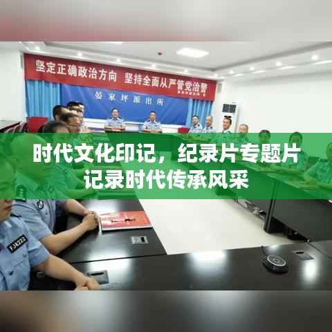 时代文化印记,纪录片专题片记录时代传承风采