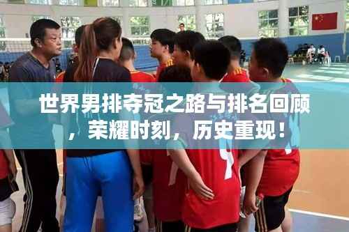 世界男排夺冠之路与排名回顾,荣耀时刻,历史重现!