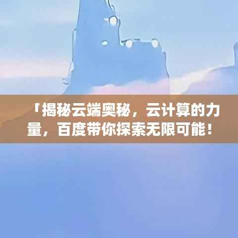 「揭秘云端奥秘,云计算的力量,百度带你探索无限可能!」