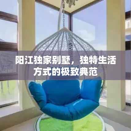 阳江独家别墅,独特生活方式的极致典范