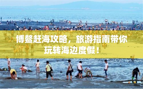 博鳌赶海攻略,旅游指南带你玩转海边度假!