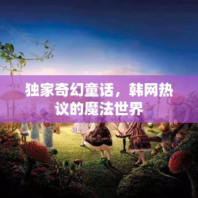 独家奇幻童话,韩网热议的魔法世界