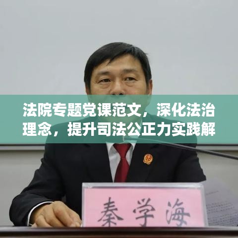 法院专题党课范文,深化法治理念,提升司法公正力实践解读